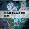 游戏攻略，指尖江湖1234技能顺序解析