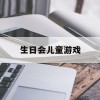 生日会儿童游戏(生日儿童游戏app)