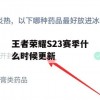 王者荣耀S23赛季什么时候更新(王者荣耀s23赛季什么时候更新?)