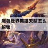 魔兽世界英雄天赋解锁攻略