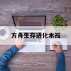 方舟生存进化木筏(方舟生存进化木筏扩建)