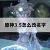 原神3.5怎么改名字(原神1.6怎么改名字)