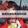 蓝洞手游吃鸡发布时间攻略