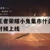 王者荣耀小兔集市攻略，探秘神秘新玩法，抢先体验！