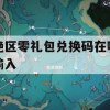 绝区零礼包兑换码在哪输入(绝区零礼包兑换码在哪输入啊)