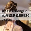 蛋仔派对DongDong羊皮肤兑换码2024最新(蛋仔派对礼包)