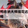 鸭鸭收纳大师插花达人攻略