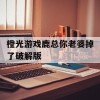 橙光游戏鹿总你老婆掉了破解版(鹿总你老婆掉了橙光游戏作者)