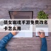 倩女幽魂手游免费改名卡怎么用(倩女幽魂手游免费改名卡怎么用啊)