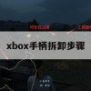 游戏攻略，Xbox手柄拆卸步骤详解