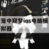 笼中窥梦iOS电脑模拟器攻略