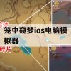 笼中窥梦ios电脑模拟器(笼中窥梦手游下载)