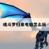 魂斗罗归来电脑怎么玩攻略