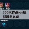 300大作战iOS模拟器攻略