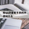 和qq华夏差不多的手游叫什么(和qq华夏差不多的手游叫什么名字)