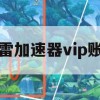 游戏攻略，迅雷加速器VIP账号助力游戏体验