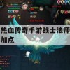 热血传奇手游战士法师加点攻略