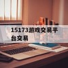 15173游戏交易平台交易(17173官网首页)