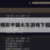 游戏攻略，模拟中国火车游戏下载