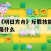 《明日方舟》斥罪技能是什么(明日方舟赦罪)