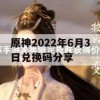 原神2022年6月3日兑换码分享攻略