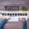 梦幻诛仙手游官网公告(梦幻诛仙手游官网公告大全)