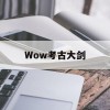 Wow考古大剑(wow考古大剑攻略)