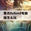 黑月Extend电脑版游戏攻略