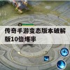 传奇手游变态版本破解版10倍爆率攻略