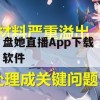 游戏攻略，盘她直播App下载与使用指南