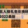 第五人格礼包兑换码大全2022最新(第五人格礼包兑换码大全2022最新)