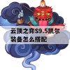 云顶之弈S9.5凯尔装备怎么搭配(新版云顶之弈凯尔装备)