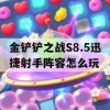 金铲铲之战S8.5迅捷射手阵容怎么玩(金铲铲之战迅箭阵容)