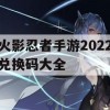 火影忍者手游2022兑换码大全(火影忍者手游2022兑换码大全最新)