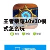 王者荣耀10v10模式怎么玩(王者荣耀10V10模式怎么玩?)