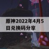 原神2022年4月5日兑换码分享(原神2021年4月4日兑换码)