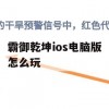 霸御乾坤iOS电脑版游戏攻略