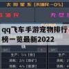 qq飞车手游宠物排行榜一览最新2022(qq飞车手游宠物排行榜一览最新2022年)