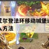 艾尔登法环移动城堡进入方法(艾尔登法环地图)