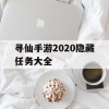 寻仙手游2020隐藏任务大全(寻仙手游2020隐藏任务大全攻略)