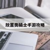 放置类骑士手游攻略(放置类骑士手游攻略大全)