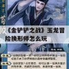 《金铲铲之战》玉龙冒险换形师怎么玩(《金铲铲之战》玉龙冒险换形师怎么玩的)