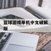 篮球游戏单机中文破解版(篮球游戏单机中文破解版最新)