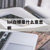 lol白嫖是什么意思啊(lol白嫖是什么意思啊网络用语)