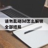 请勿乱动3d怎么解锁全部结局(请勿乱动手机版攻略)