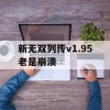 新无双列传v1.95老是崩溃(新无双列传v1.93)