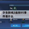 少女前线2追放95事件是什么(少女前线2追放百度百科)