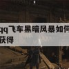 QQ飞车黑暗风暴获取攻略