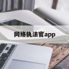 网络执法官app(网络执法官有破解版吗)