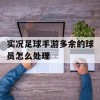 实况足球手游多余的球员怎么处理(实况足球手游多余的球员怎么处理视频)